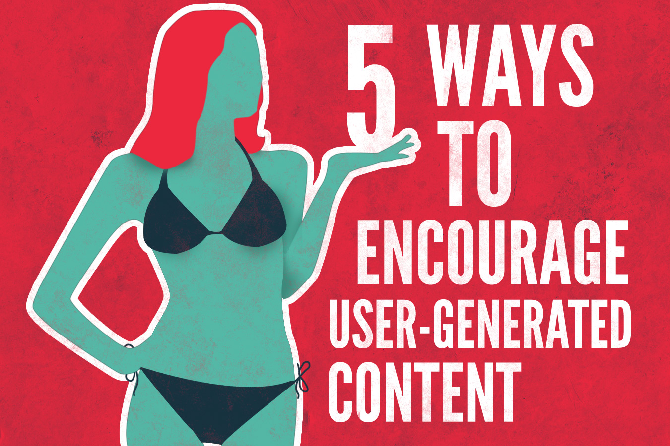 5 Ways to Encourage User-Generated Content 5 Ways to Encourage User-Generated Content