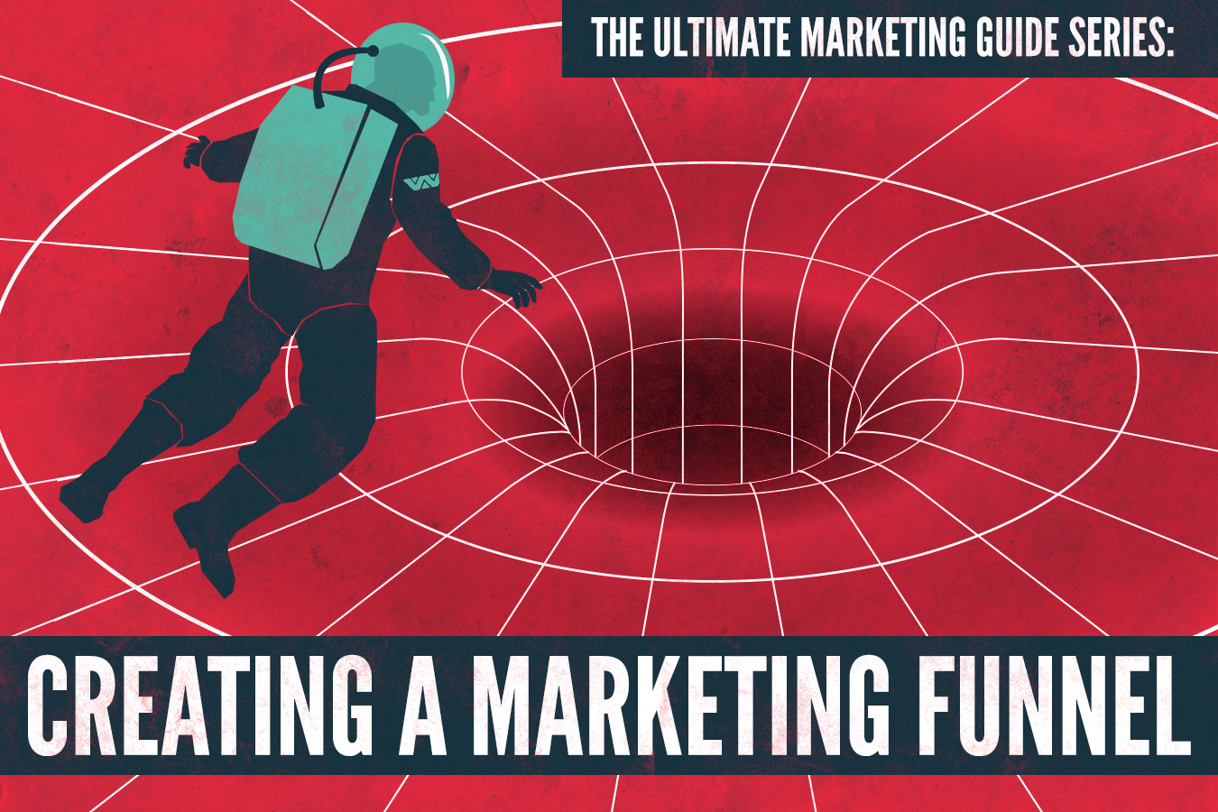 The Ultimate Marketing Guide Series: Creating a Marketing Funnel The Ultimate Marketing Guide Series: Creating a Marketing Funnel
