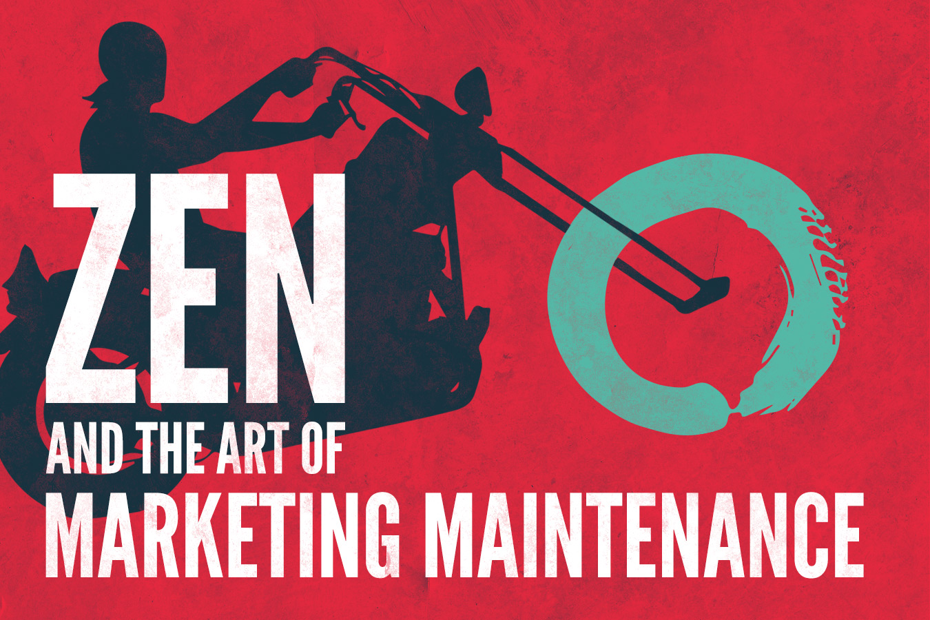 Zen and the Art of Marketing Maintenance Zen and the Art of Marketing Maintenance