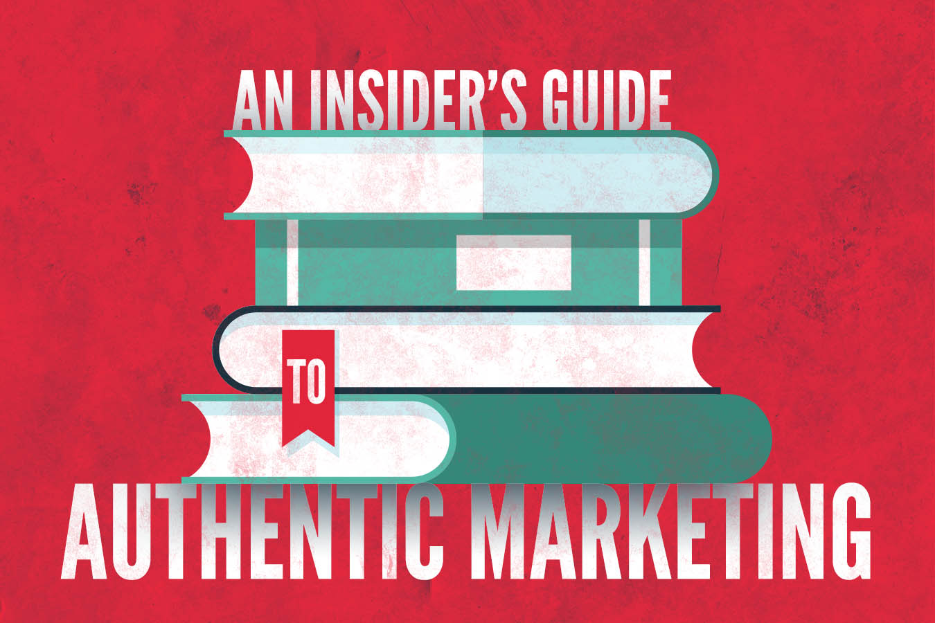 An Insider’s Guide to Authentic Marketing An Insider’s Guide to Authentic Marketing